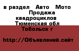  в раздел : Авто » Мото »  » Продажа квадроциклов . Тюменская обл.,Тобольск г.